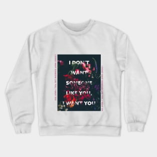 i dont want someone like you, i want you Crewneck Sweatshirt